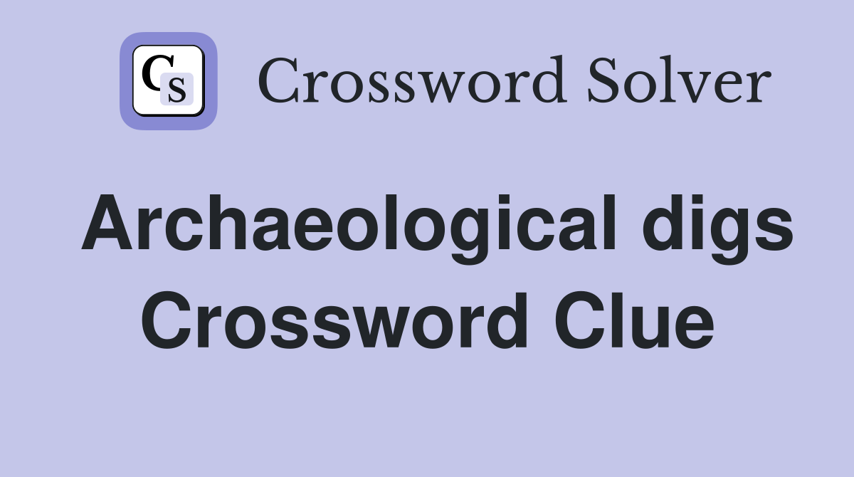 Archaeological digs Crossword Clue Answers Crossword Solver